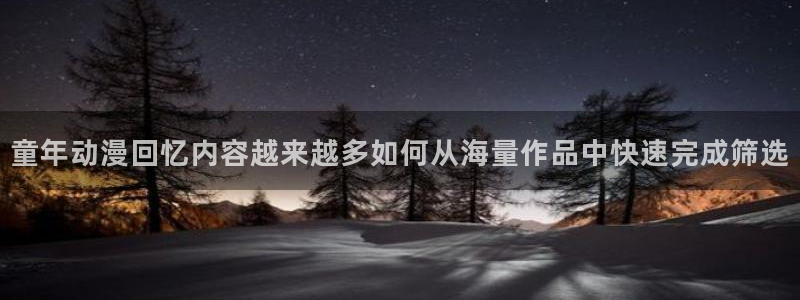 age动漫ipadapp下载:童年动漫回忆内容越来越多如何从海量作品中快速完成筛选配图