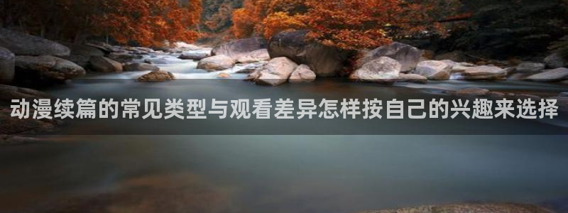 age 动漫下载地址:动漫续篇的常见类型与观看差异怎样按自己的兴趣来选择配图