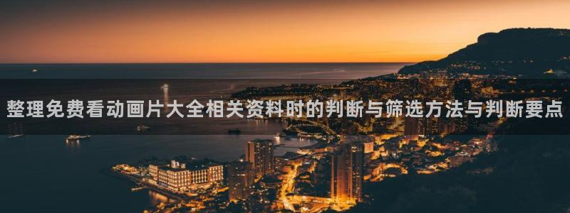 age肉动漫下载:整理免费看动画片大全相关资料时的判断与筛选方法与判断要点配图