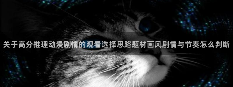 age动漫app下载:关于高分推理动漫剧情的观看选择思路题材画风剧情与节奏怎么判断配图