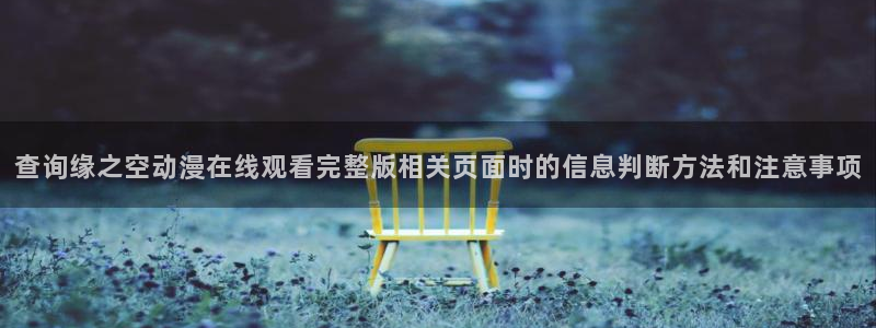 age动动漫下载:查询缘之空动漫在线观看完整版相关页面时的信息判断方法和注意事项配图