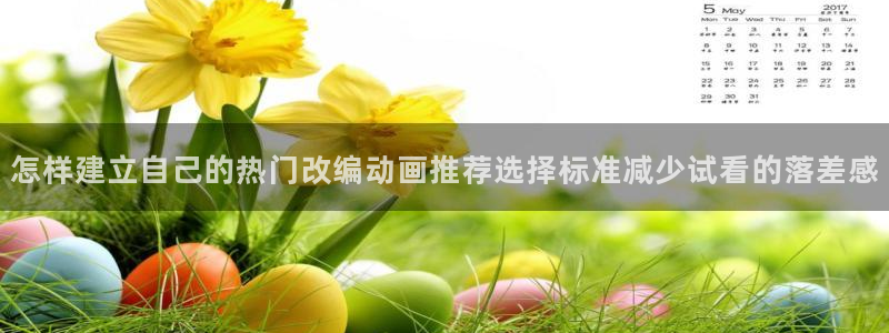 age 动漫官方下载：怎样建立自己的热门改编动画推荐选择标准减少试看的落差感配图