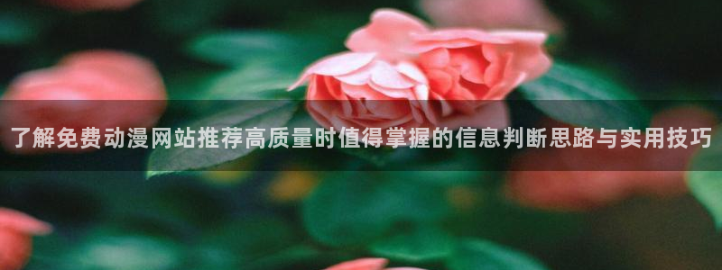 age肉动漫下载：了解免费动漫网站推荐高质量时值得掌握的信息判断思路与实用技巧配图